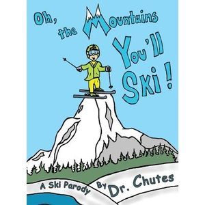 Oh, the Mountains You'll Ski!: A Ski Parody by Dr. Chutes -- Chutes